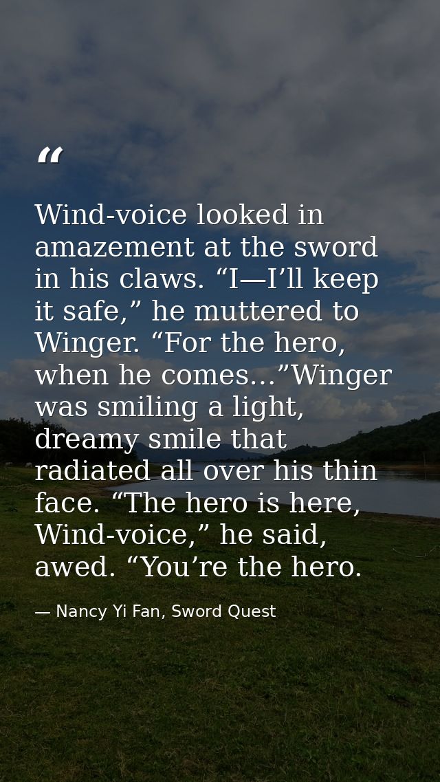 Wind-voice looked in amazement at the sword in his claws. “I—I’ll keep it safe,” he muttered to Winger. “For the hero, w — Nancy Yi Fan, Sword Quest