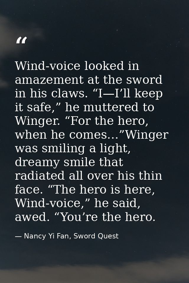 Wind-voice looked in amazement at the sword in his claws. “I—I’ll keep it safe,” he muttered to Winger. “For the hero, w — Nancy Yi Fan, Sword Quest