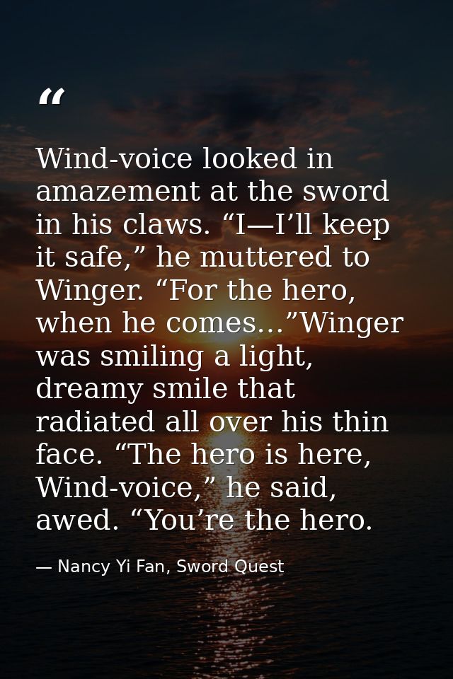 Wind-voice looked in amazement at the sword in his claws. “I—I’ll keep it safe,” he muttered to Winger. “For the hero, w — Nancy Yi Fan, Sword Quest