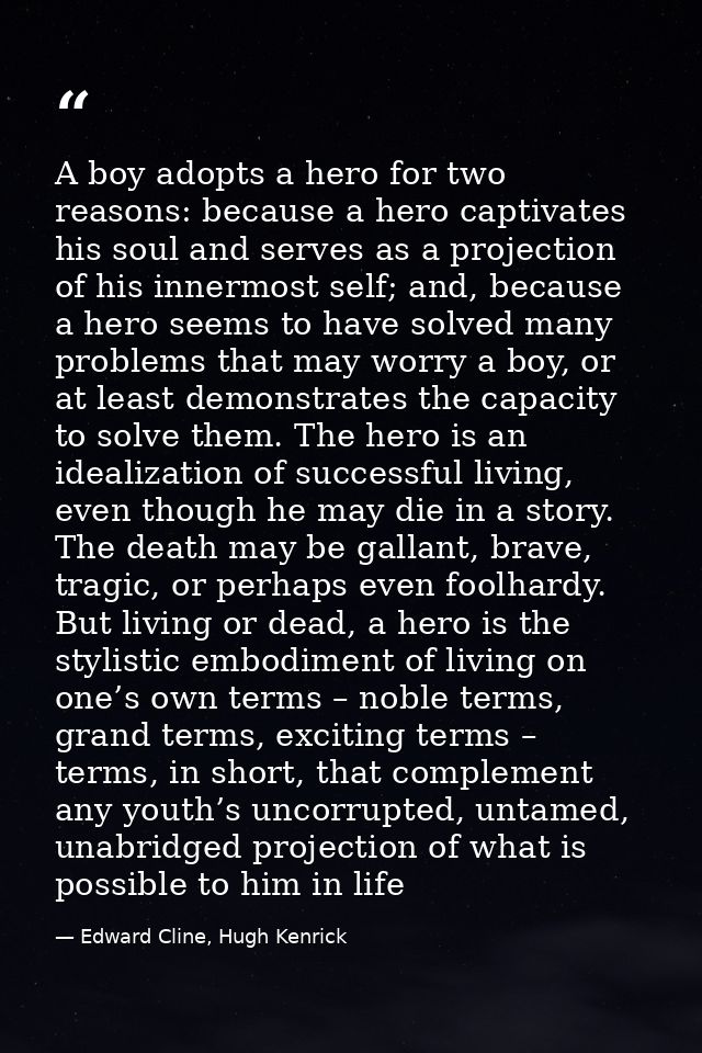 A boy adopts a hero for two reasons: because a hero captivates his soul and serves as a projection of his innermost self — Edward Cline, Hugh Kenrick