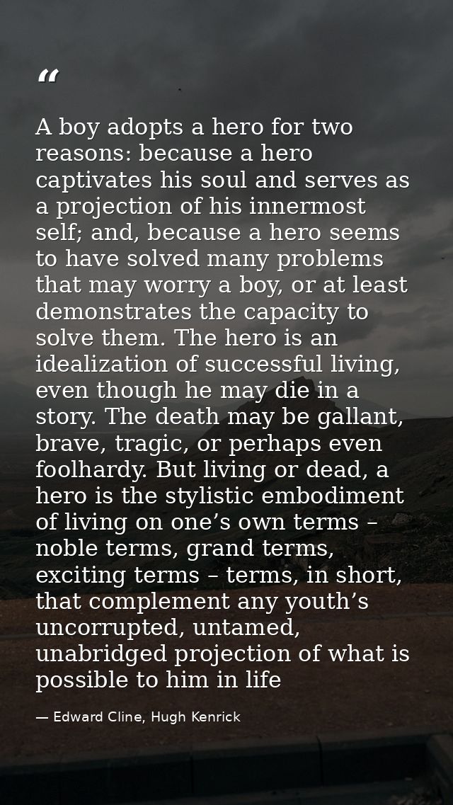 A boy adopts a hero for two reasons: because a hero captivates his soul and serves as a projection of his innermost self — Edward Cline, Hugh Kenrick