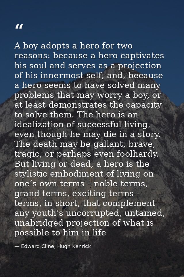 A boy adopts a hero for two reasons: because a hero captivates his soul and serves as a projection of his innermost self — Edward Cline, Hugh Kenrick