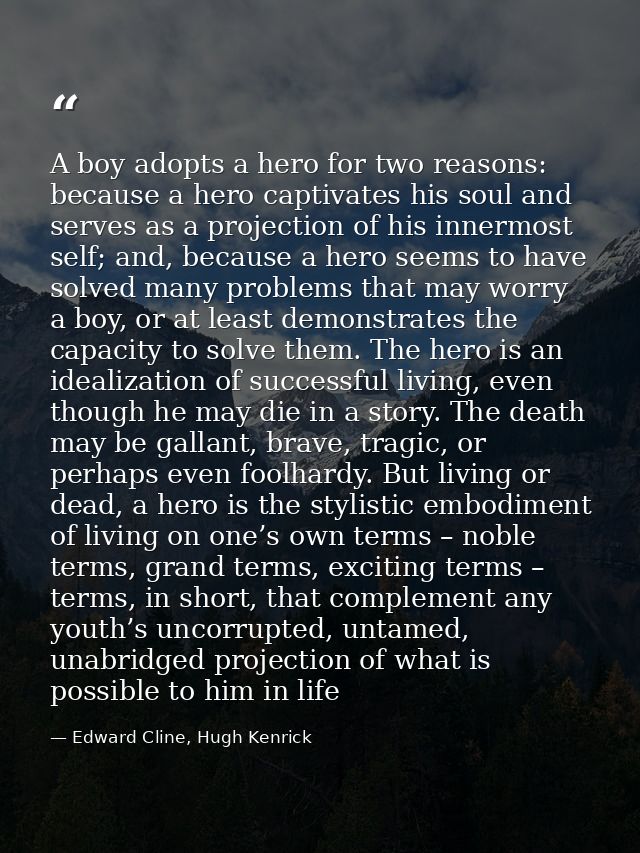 A boy adopts a hero for two reasons: because a hero captivates his soul and serves as a projection of his innermost self — Edward Cline, Hugh Kenrick