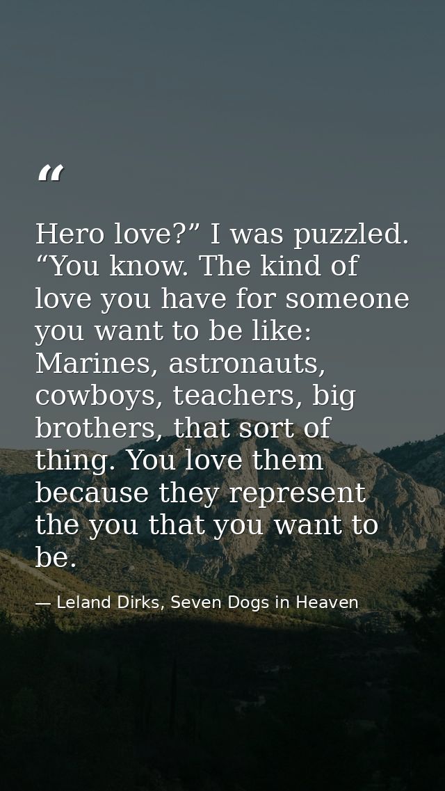 Hero love?” I was puzzled. “You know. The kind of love you have for someone you want to be like: Marines, astronauts, co — Leland Dirks, Seven Dogs in Heaven