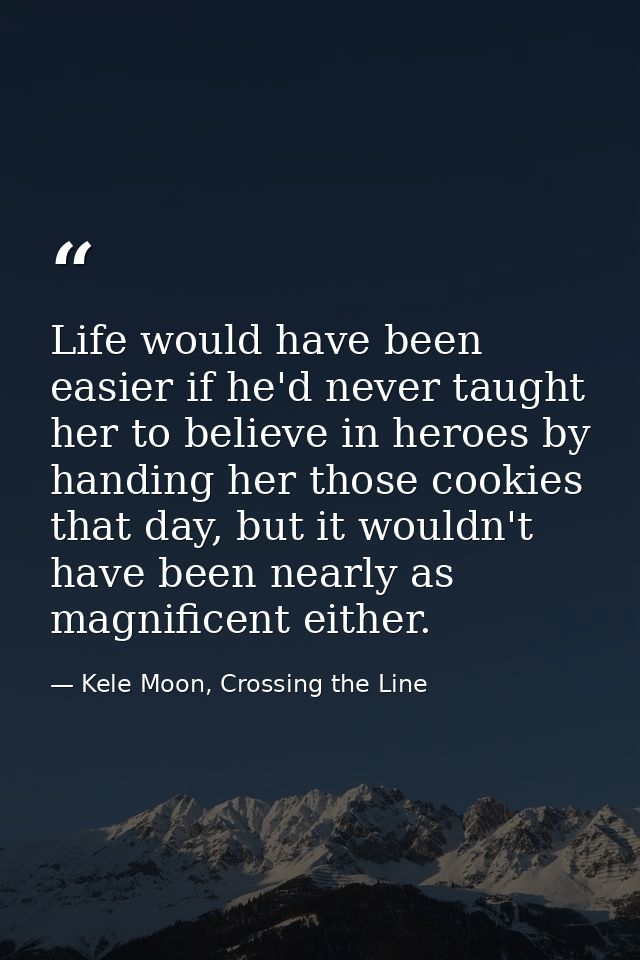 Life would have been easier if he'd never taught her to believe in heroes by handing her those cookies that day, but it  — Kele Moon, Crossing the Line