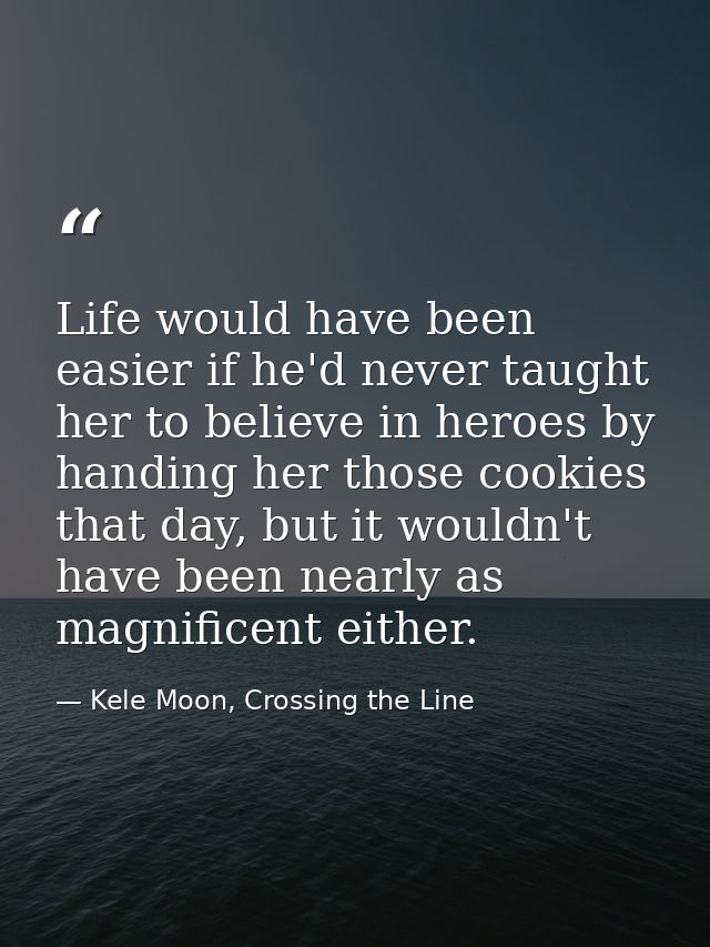 Life would have been easier if he'd never taught her to believe in heroes by handing her those cookies that day, but it  — Kele Moon, Crossing the Line