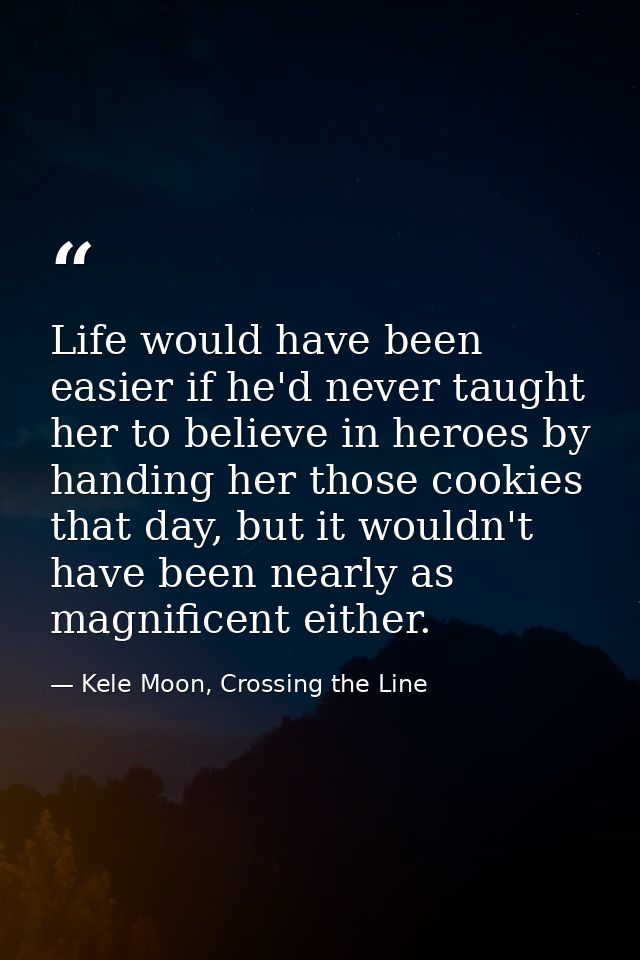 Life would have been easier if he'd never taught her to believe in heroes by handing her those cookies that day, but it  — Kele Moon, Crossing the Line
