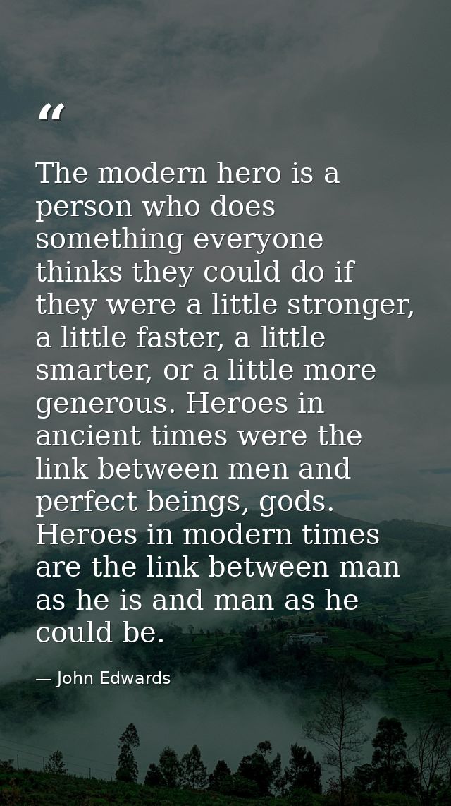 The modern hero is a person who does something everyone thinks they could do if they were a little stronger, a little fa — John Edwards