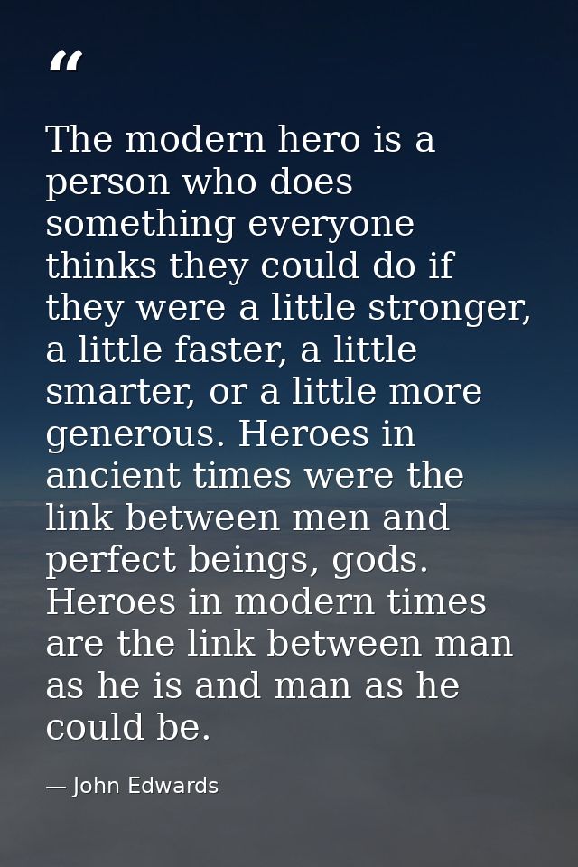 The modern hero is a person who does something everyone thinks they could do if they were a little stronger, a little fa — John Edwards
