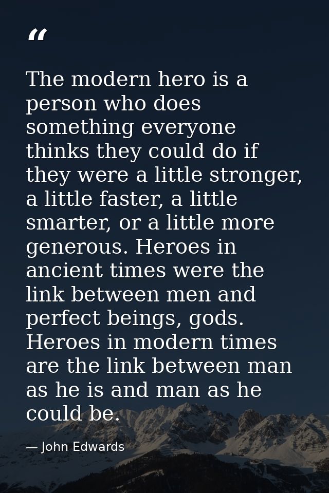 The modern hero is a person who does something everyone thinks they could do if they were a little stronger, a little fa — John Edwards