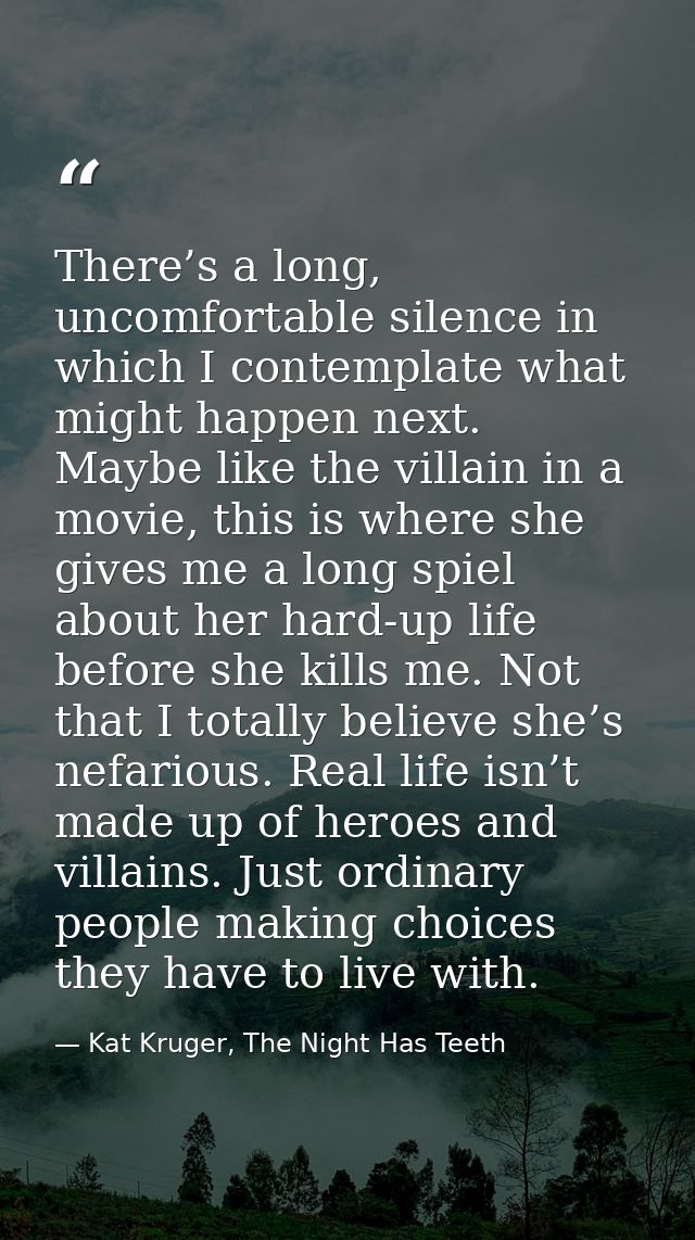 There’s a long, uncomfortable silence in which I contemplate what might happen next. Maybe like the villain in a movie,  — Kat Kruger, The Night Has Teeth