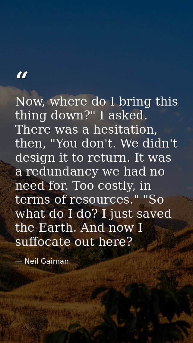 Now, where do I bring this thing down?" I asked. There was a hesitation, then, "You don't. We didn't design it to return — Neil Gaiman