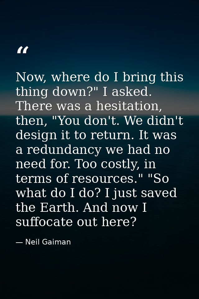 Now, where do I bring this thing down?" I asked. There was a hesitation, then, "You don't. We didn't design it to return — Neil Gaiman