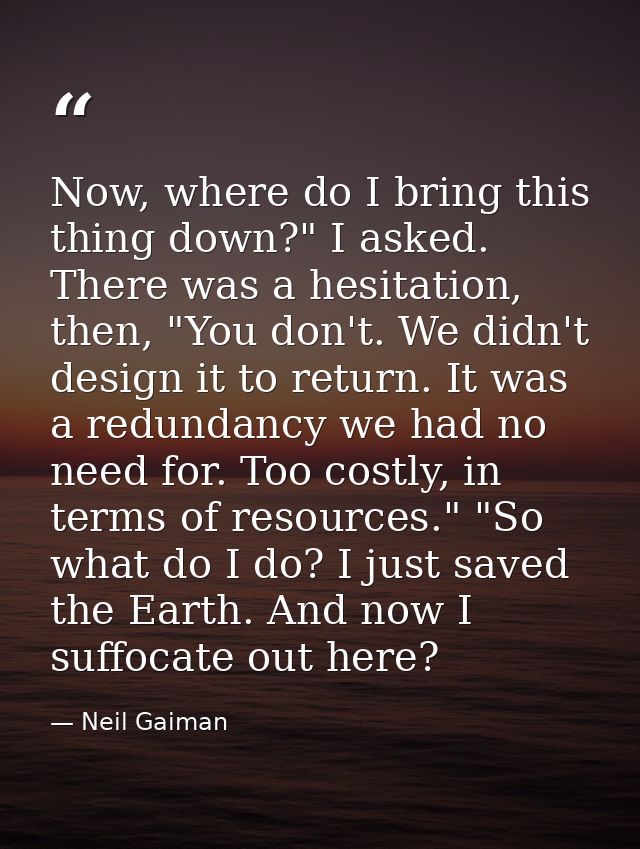 Now, where do I bring this thing down?" I asked. There was a hesitation, then, "You don't. We didn't design it to return — Neil Gaiman