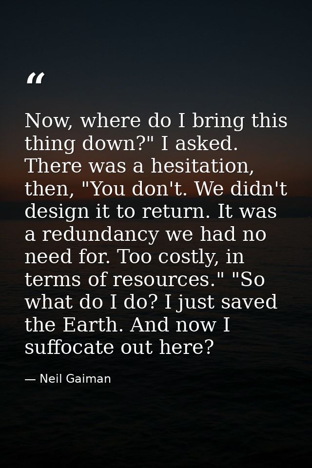 Now, where do I bring this thing down?" I asked. There was a hesitation, then, "You don't. We didn't design it to return — Neil Gaiman