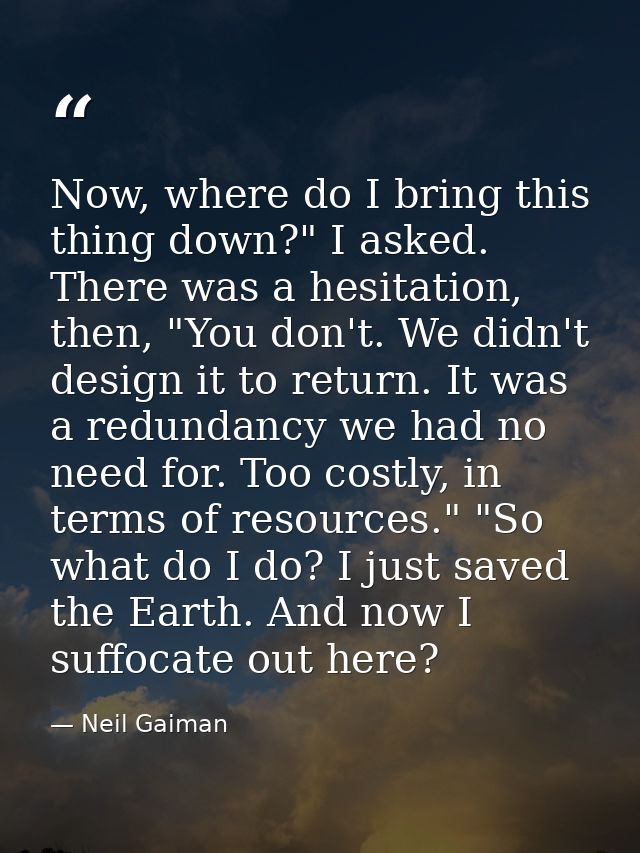 Now, where do I bring this thing down?" I asked. There was a hesitation, then, "You don't. We didn't design it to return — Neil Gaiman