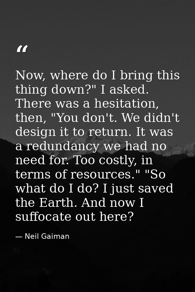 Now, where do I bring this thing down?" I asked. There was a hesitation, then, "You don't. We didn't design it to return — Neil Gaiman