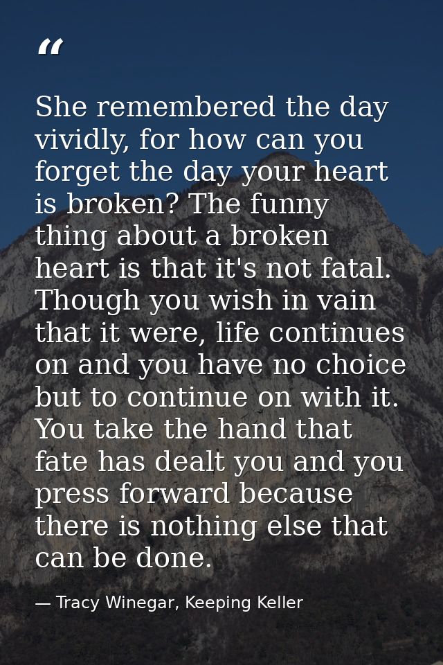 She remembered the day vividly, for how can you forget the day your heart is broken? The funny thing about a broken hear — Tracy Winegar, Keeping Keller