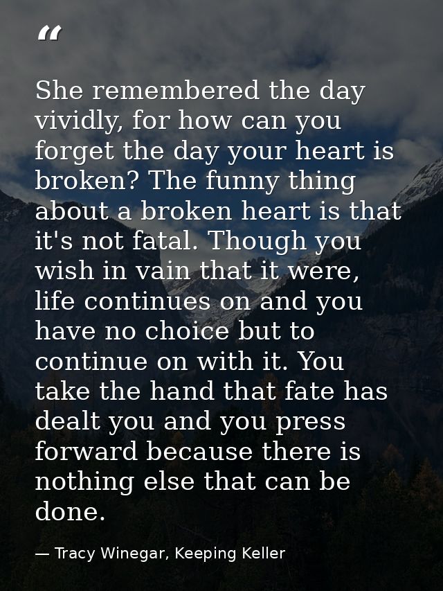 She remembered the day vividly, for how can you forget the day your heart is broken? The funny thing about a broken hear — Tracy Winegar, Keeping Keller