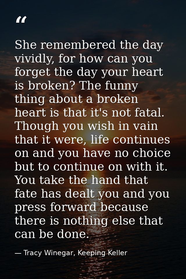 She remembered the day vividly, for how can you forget the day your heart is broken? The funny thing about a broken hear — Tracy Winegar, Keeping Keller