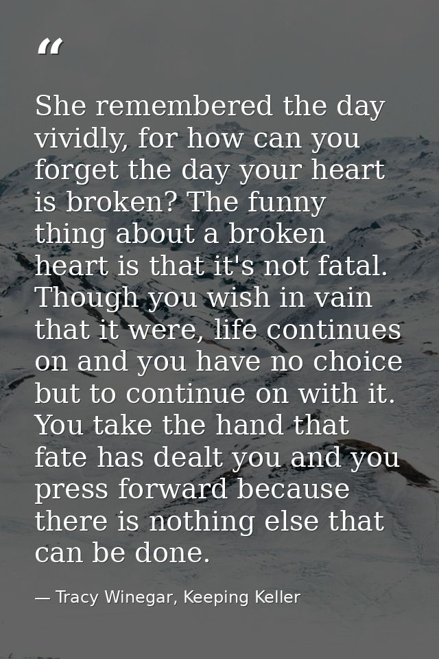 She remembered the day vividly, for how can you forget the day your heart is broken? The funny thing about a broken hear — Tracy Winegar, Keeping Keller
