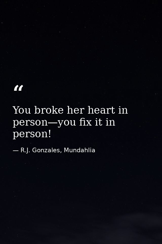 You broke her heart in person—you fix it in person! — R.J. Gonzales, Mundahlia