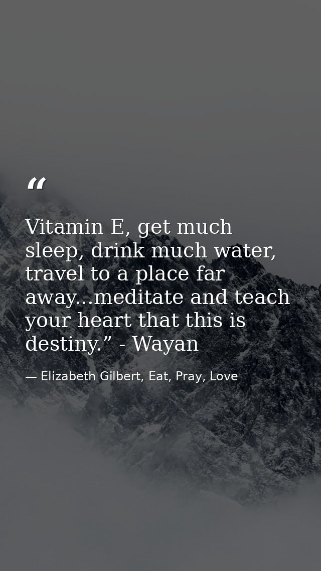 Vitamin E, get much sleep, drink much water, travel to a place far away...meditate and teach your heart that this is des — Elizabeth Gilbert, Eat, Pray, Love