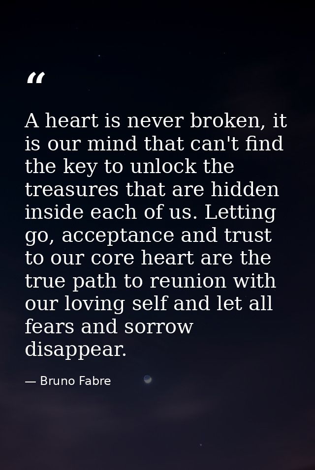 A heart is never broken, it is our mind that can't find the key to unlock the treasures that are hidden inside each of u — Bruno Fabre