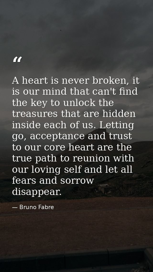 A heart is never broken, it is our mind that can't find the key to unlock the treasures that are hidden inside each of u — Bruno Fabre
