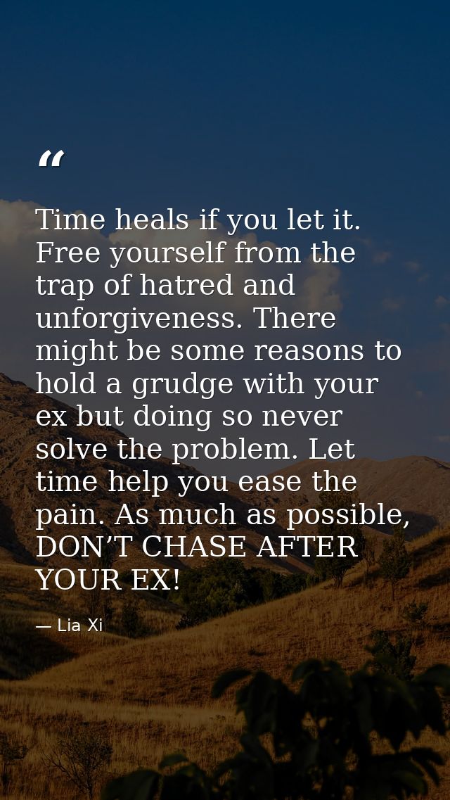 Time heals if you let it. Free yourself from the trap of hatred and unforgiveness. There might be some reasons to hold a — Lia Xi