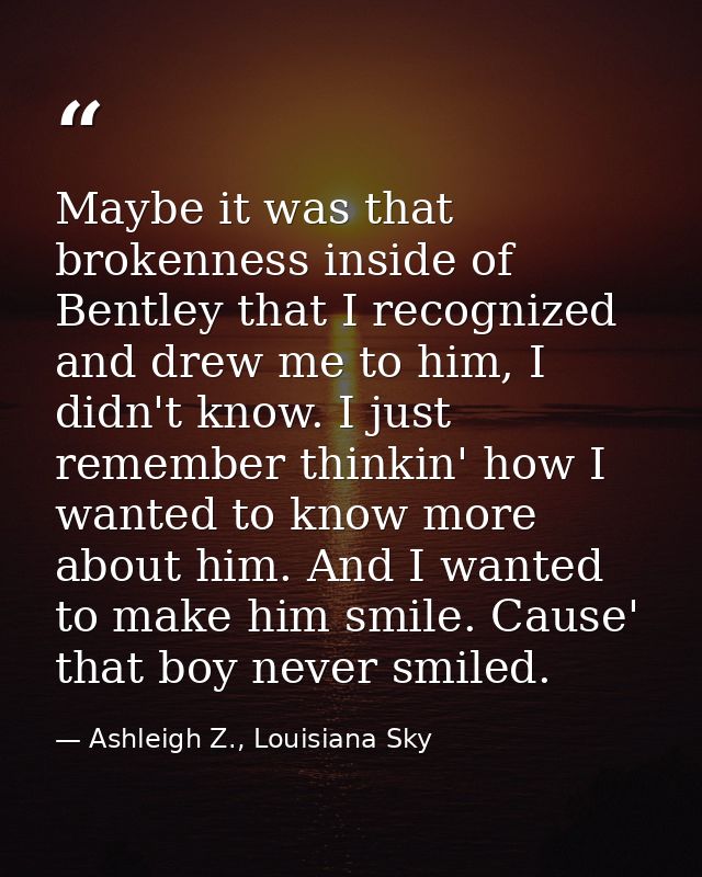 Maybe it was that brokenness inside of Bentley that I recognized and drew me to him, I didn't know. I just remember thin — Ashleigh Z., Louisiana Sky