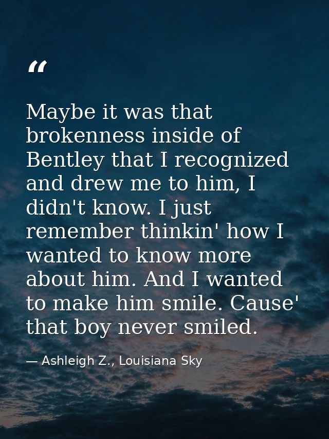 Maybe it was that brokenness inside of Bentley that I recognized and drew me to him, I didn't know. I just remember thin — Ashleigh Z., Louisiana Sky