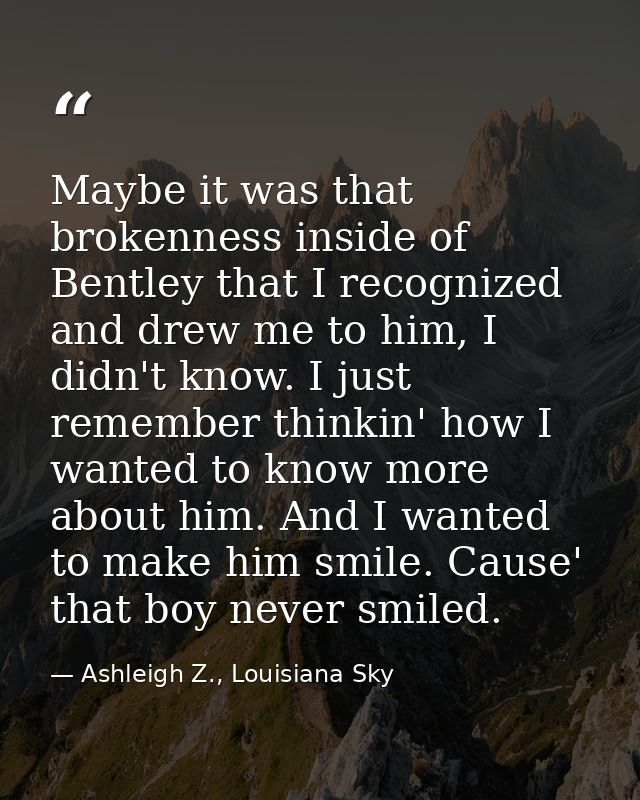 Maybe it was that brokenness inside of Bentley that I recognized and drew me to him, I didn't know. I just remember thin — Ashleigh Z., Louisiana Sky