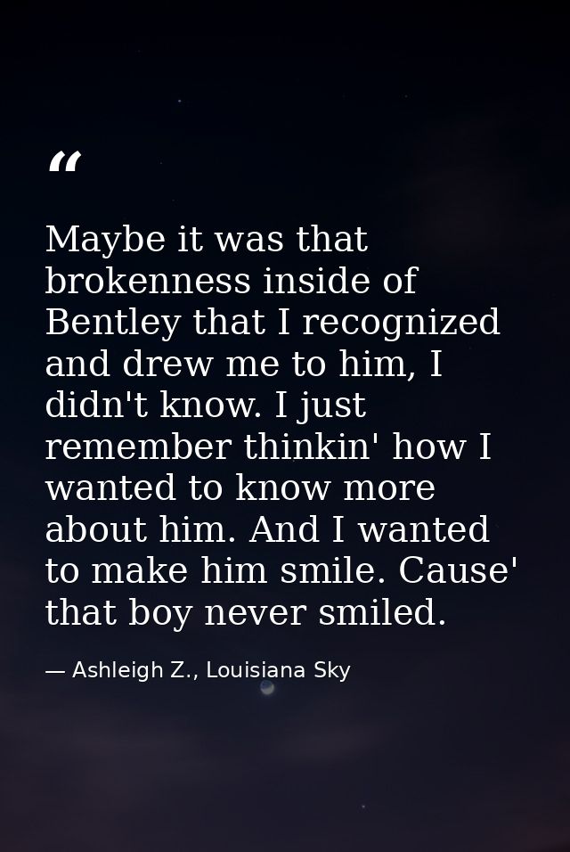 Maybe it was that brokenness inside of Bentley that I recognized and drew me to him, I didn't know. I just remember thin — Ashleigh Z., Louisiana Sky