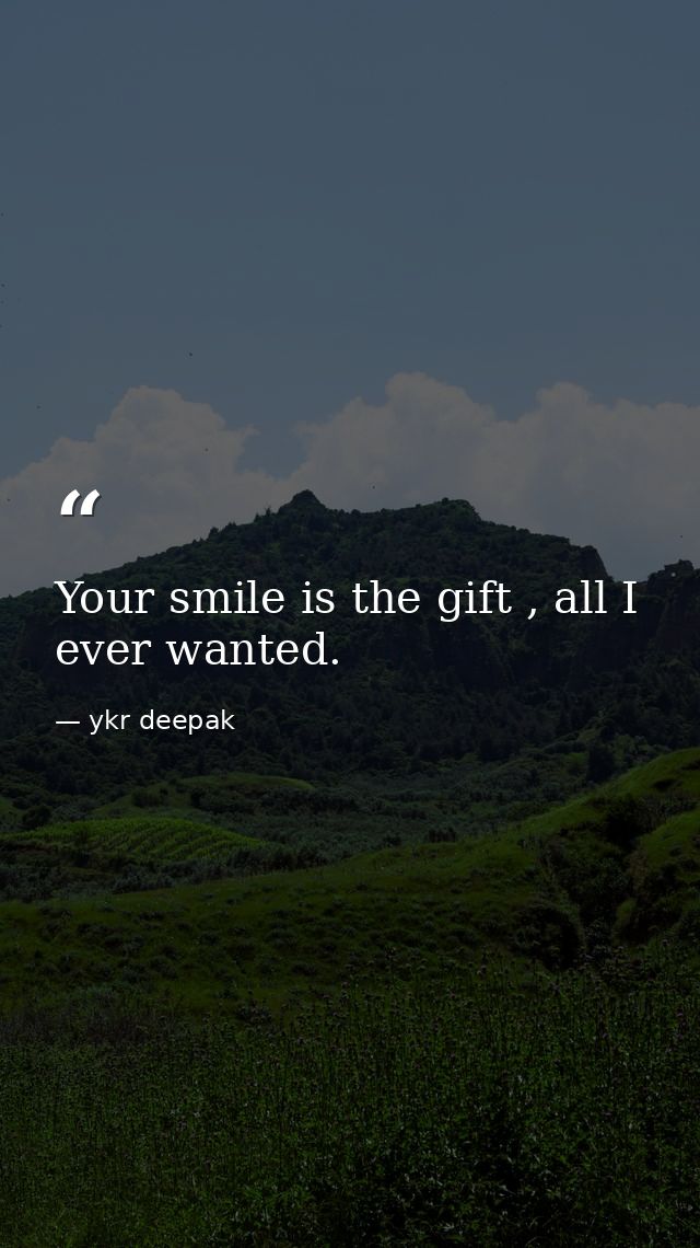 Your smile is the gift , all I ever wanted. — ykr deepak