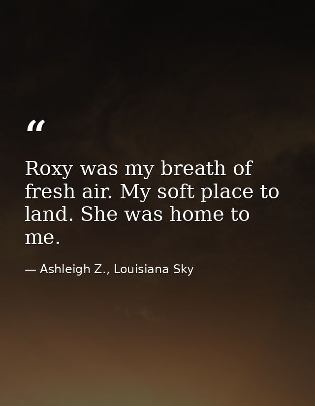 Roxy was my breath of fresh air. My soft place to land. She was home to me. — Ashleigh Z., Louisiana Sky