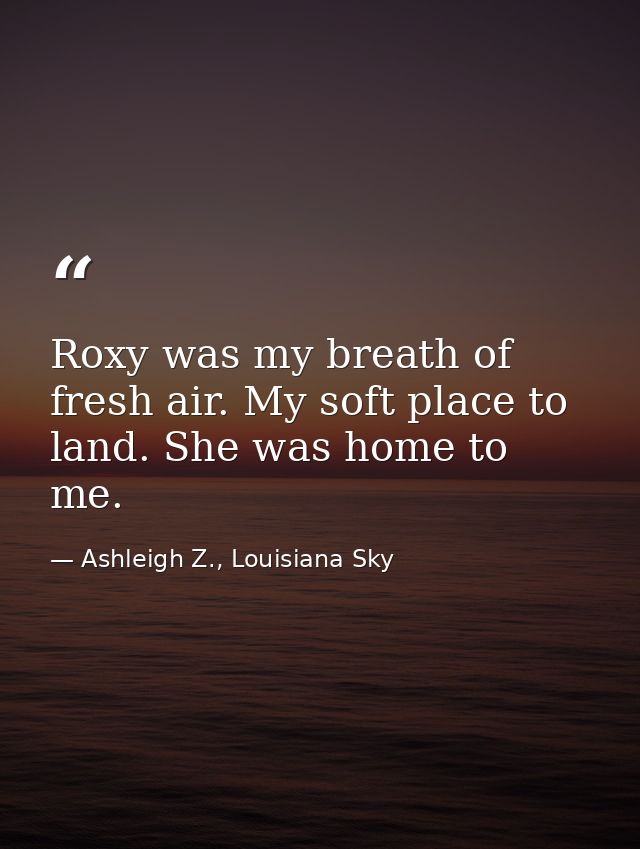 Roxy was my breath of fresh air. My soft place to land. She was home to me. — Ashleigh Z., Louisiana Sky