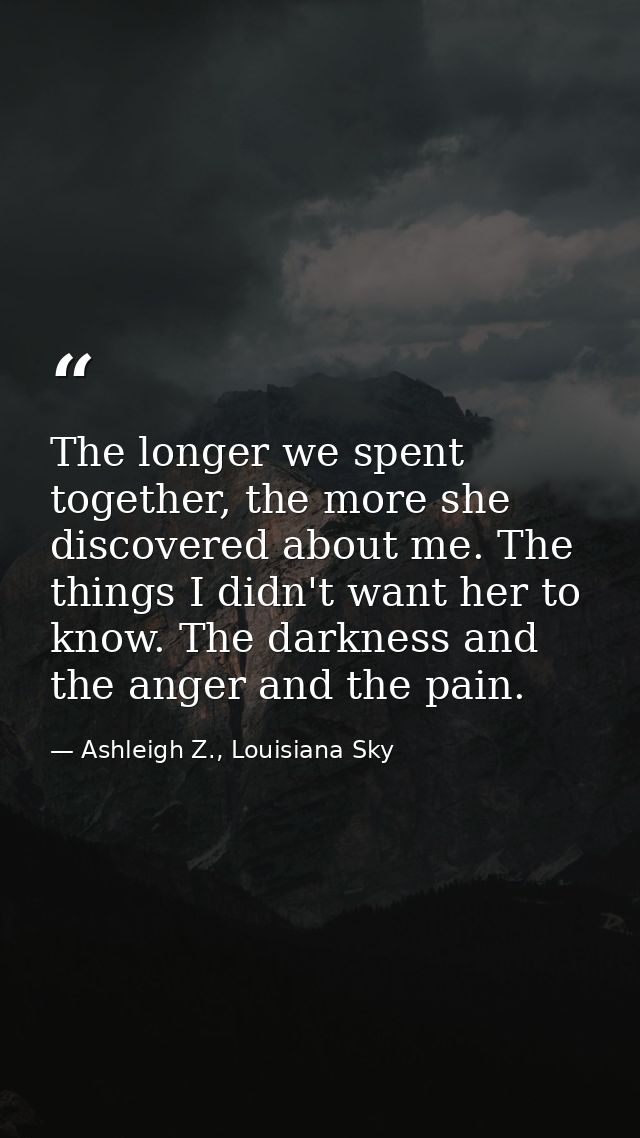 The longer we spent together, the more she discovered about me. The things I didn't want her to know. The darkness and t — Ashleigh Z., Louisiana Sky