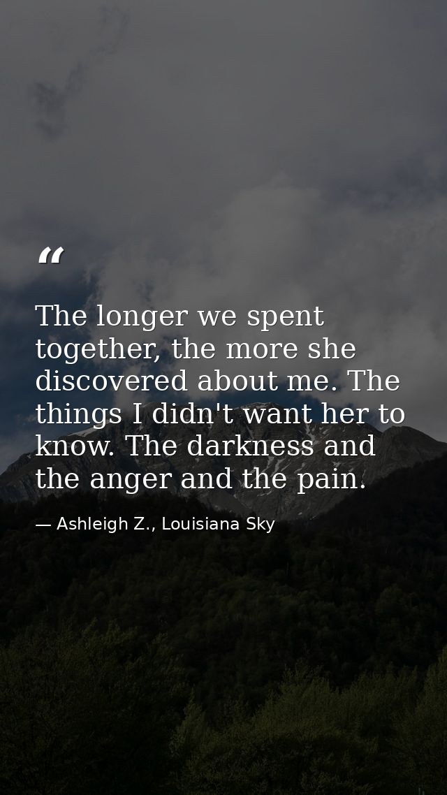 The longer we spent together, the more she discovered about me. The things I didn't want her to know. The darkness and t — Ashleigh Z., Louisiana Sky