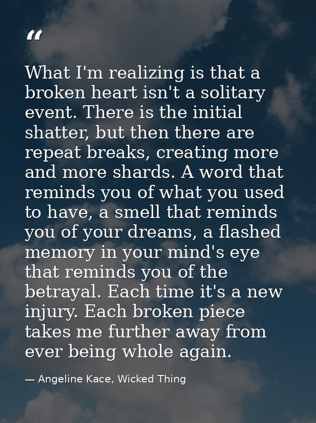 What I'm realizing is that a broken heart isn't a solitary event. There is the initial shatter, but then there are repea — Angeline Kace, Wicked Thing