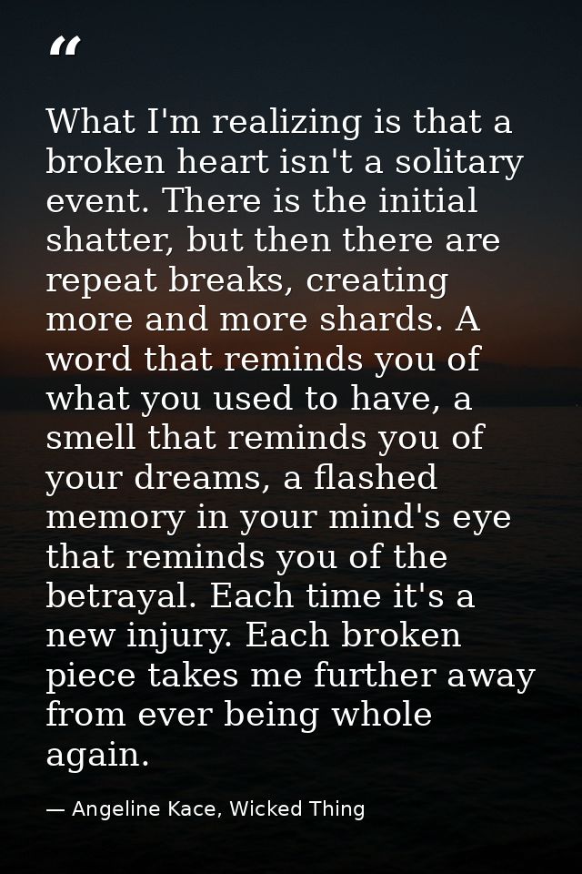 What I'm realizing is that a broken heart isn't a solitary event. There is the initial shatter, but then there are repea — Angeline Kace, Wicked Thing