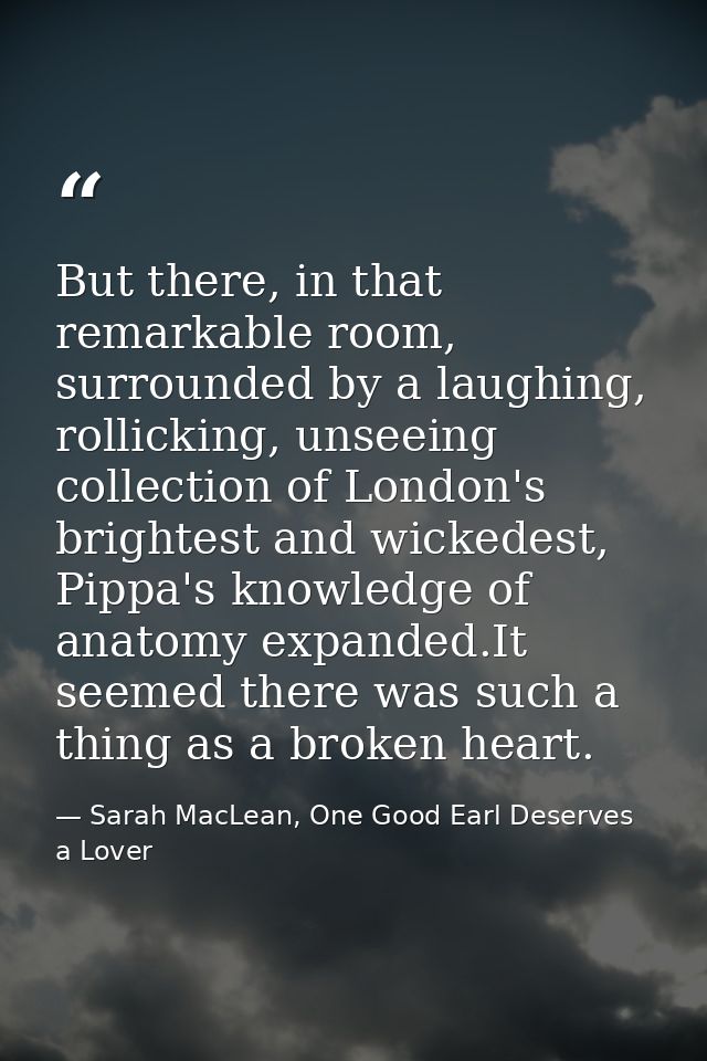 But there, in that remarkable room, surrounded by a laughing, rollicking, unseeing collection of London's brightest and  — Sarah MacLean, One Good Earl Deserves a Lover
