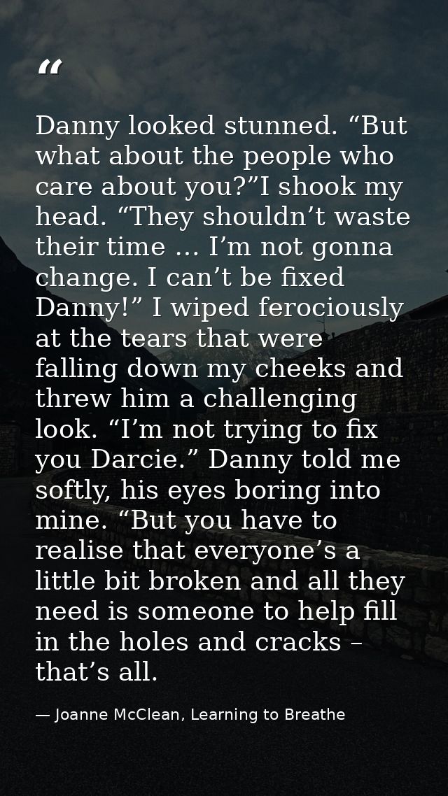 Danny looked stunned. “But what about the people who care about you?”I shook my head. “They shouldn’t waste their time … — Joanne McClean, Learning to Breathe