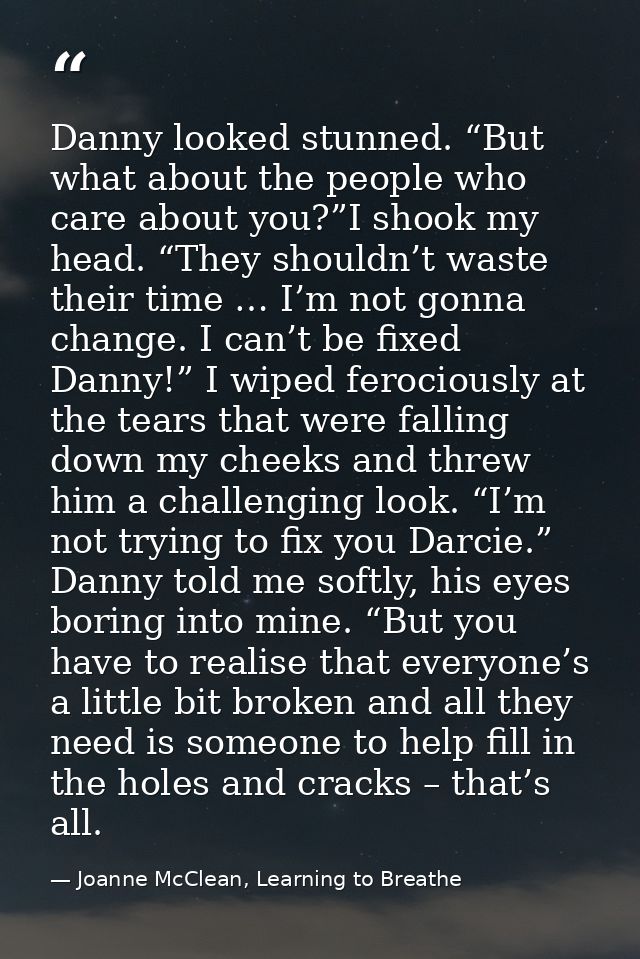 Danny looked stunned. “But what about the people who care about you?”I shook my head. “They shouldn’t waste their time … — Joanne McClean, Learning to Breathe