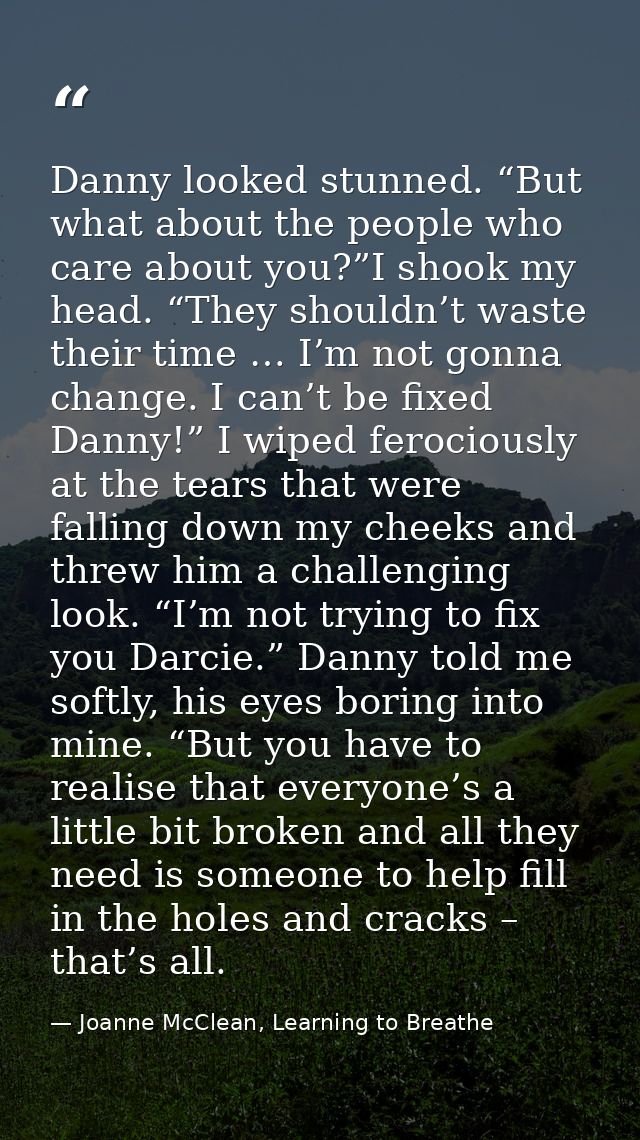Danny looked stunned. “But what about the people who care about you?”I shook my head. “They shouldn’t waste their time … — Joanne McClean, Learning to Breathe