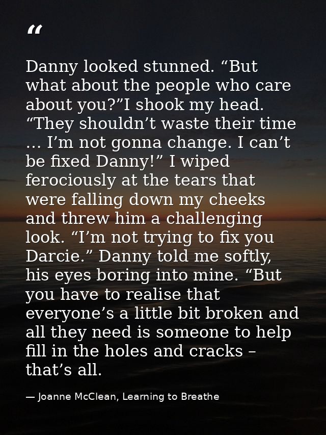 Danny looked stunned. “But what about the people who care about you?”I shook my head. “They shouldn’t waste their time … — Joanne McClean, Learning to Breathe