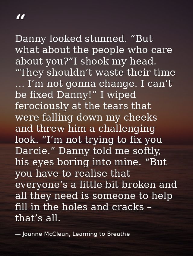 Danny looked stunned. “But what about the people who care about you?”I shook my head. “They shouldn’t waste their time … — Joanne McClean, Learning to Breathe