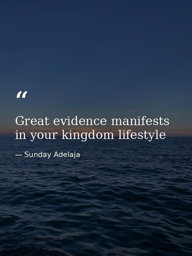 Great evidence manifests in your kingdom lifestyle — Sunday Adelaja