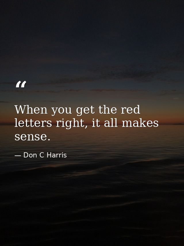 When you get the red letters right, it all makes sense. — Don C Harris