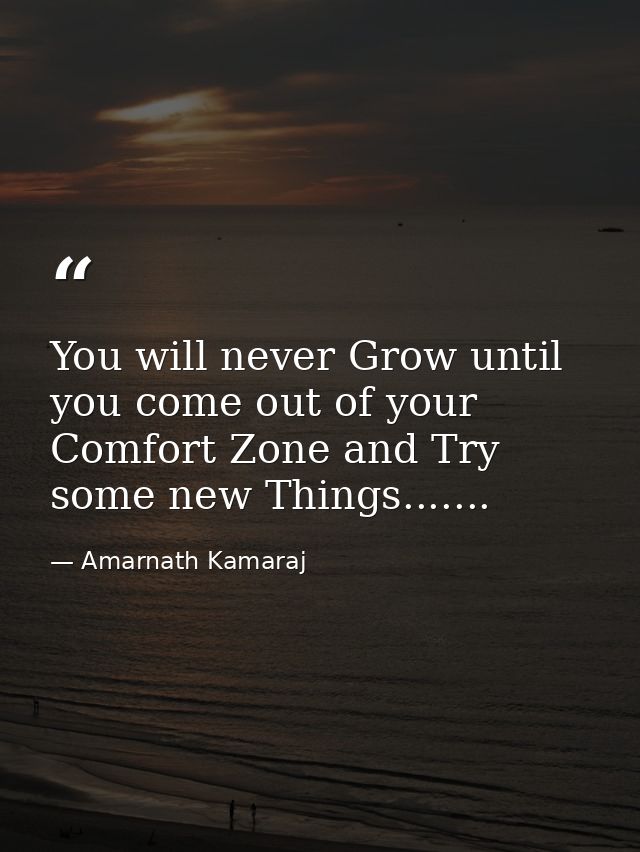 You will never Grow until you come out of your Comfort Zone and Try some new Things....... — Amarnath Kamaraj